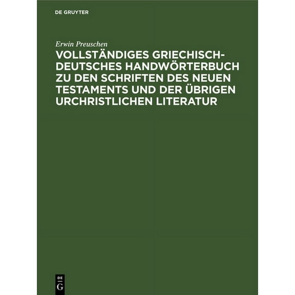 Vollständiges Griechisch-Deutsches Handwörterbuch Zu Den Schriften Des Neuen Testaments Und Der Übrigen Urchristlichen Literatur (Hardcover)