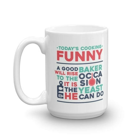 

Today s Cooking Funny A Good Baker Will Rise To The Occasion It Is The Yeast He Can Do Coffee & Tea Gift Mug Kitchen Items & Decorations Bakery Stuffs & Souvenir For Baker Men & Women (15oz)