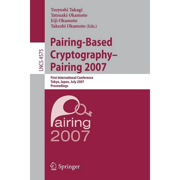 Pairing-Based Cryptography - Pairing 2007: First International Conference, Pairing 2007, Tokyo, Japan, July 2-4, 2007, P, (Paperback)