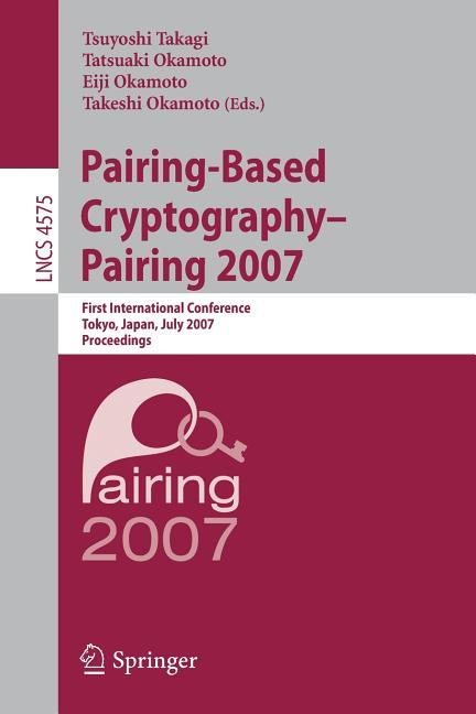 Pairing-Based Cryptography - Pairing 2007: First International Conference, Pairing 2007, Tokyo, Japan, July 2-4, 2007, P, (Paperback)