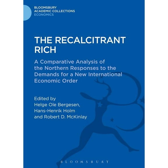 Bloomsbury Academic Collections: Economi The Recalcitrant Rich: A Comparative Analysis of the Northern Responses to the Demands for a New International Economic , (Hardcover)