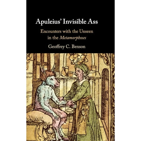 Apuleius' Invisible Ass: Encounters with the Unseen in the Metamorphoses