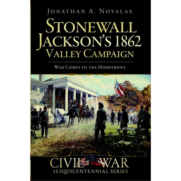 Civil War Stonewall Jackson's 1862 Valley Campaign: War Comes to the Homefront, (Paperback)