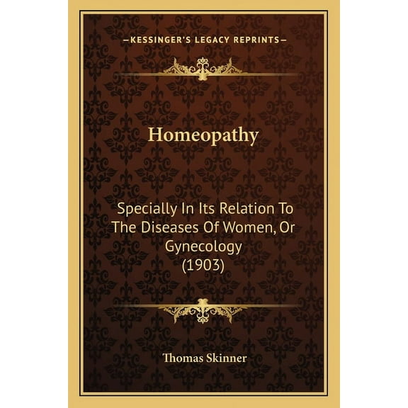 Homeopathy: Specially In Its Relation To The Diseases Of Women, Or Gynecology (1903) (Paperback)