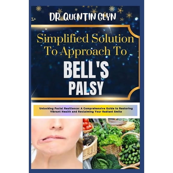 Simplified Solution Approach To BELL'S PALSY: Unlocking Facial Resilience: A Comprehensive Guide to Restoring Vibrant He, (Paperback)