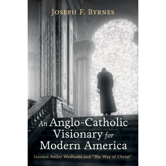 An Anglo-Catholic Visionary for Modern America (Paperback)