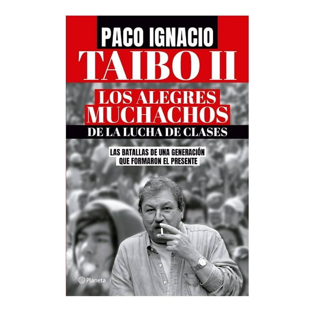 Los Alegres Muchachos de la Lucha de Clases Planeta Paco Ignacio Taibo II