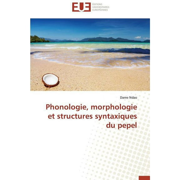 Omn.Univ.Europ.: Phonologie, Morphologie Et Structures Syntaxiques Du Pepel (Paperback)