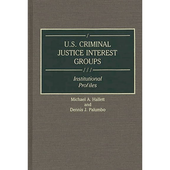 Greenwood Reference Volumes on American  U.S. Criminal Justice Interest Groups: Institutional Profiles, (Hardcover)