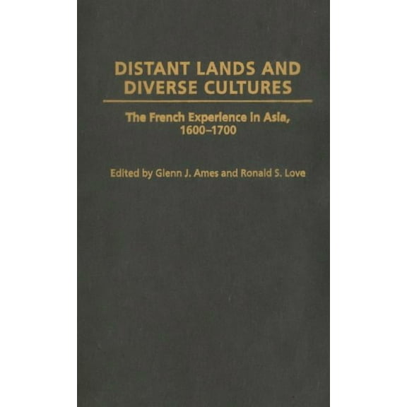 Contributions in Comparative Colonial St Distant Lands and Diverse Cultures: The French Experience in Asia, 1600-1700, Book 45, (Hardcover)