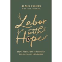 Pre-Owned Labor with Hope: Gospel Meditations on Pregnancy, Childbirth, and Motherhood (Hardcover) 143356307X 9781433563072
