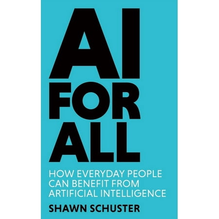 AI For All: How Everyday People Can Benefit from Artificial Intelligence (Paperback)
