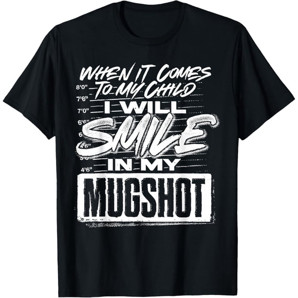 When It Comes to My Child I Will Smile in My Mugshot Camiseta