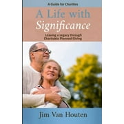 A Life With Significance : Leaving a Legacy Through Charitable Planned Giving (A Guide for Charities) (Paperback)