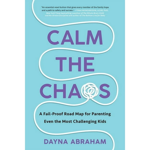 Calm the Chaos: A Fail-Proof Road Map for Parenting Even the Most Challenging Kids, (Paperback)