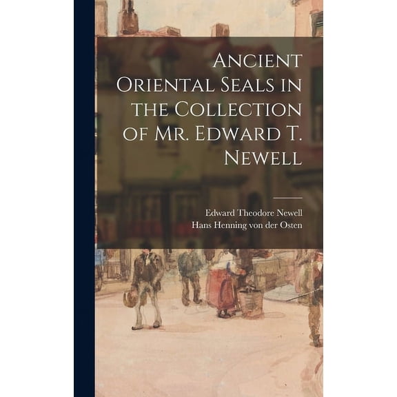 Ancient Oriental Seals in the Collection of Mr. Edward T. Newell, (Hardcover)