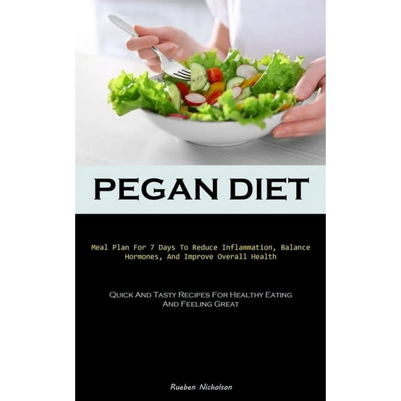 Pegan Diet: Meal Plan For 7 Days To Reduce Inflammation, Balance Hormones, And Improve Overall Health (Quick And Tasty R, (Paperback)