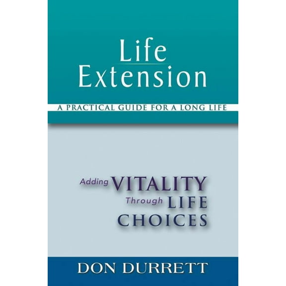 Life Extension: A Practical Guide For a Long Life: Adding Vitality Through Life Choices, (Paperback)