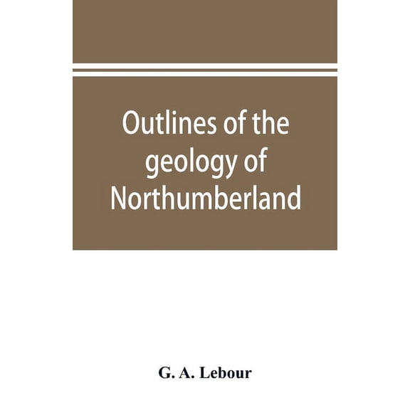 Outlines of the geology of Northumberland, (Paperback)