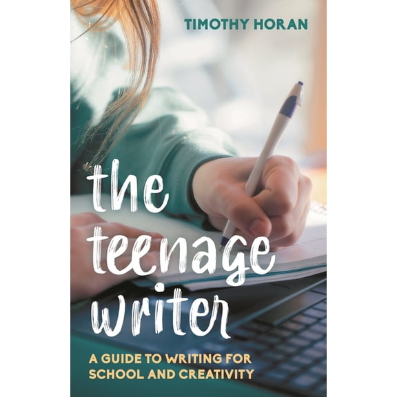 The Teenage Writer: A Guide to Writing for School and Creativity, (Paperback)