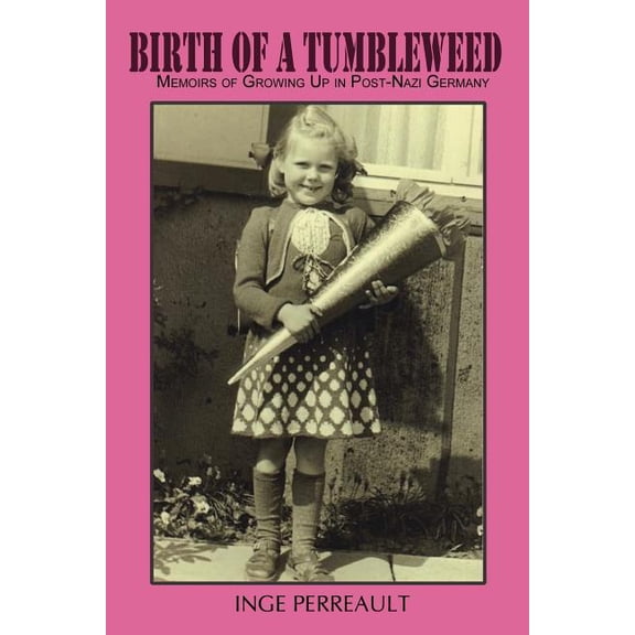 Birth of a Tumbleweed: Memoirs of Growing Up in Post-Nazi Germany (Paperback) by Inge Perreault