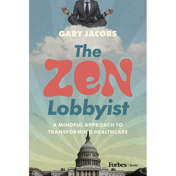 The Zen Lobbyist: A Mindful Approach to Transforming Healthcare (Hardcover)