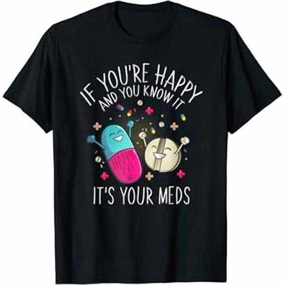 Pills If You're Happy And You Know It It's Your Meds T-Shirt