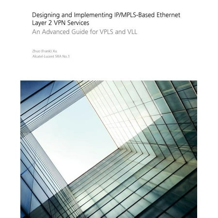 Designing and Implementing Ip/Mpls-Based Ethernet Layer 2 VPN Services: An Advanced Guide for Vpls and VLL (Best Vpn Service Outside Us)