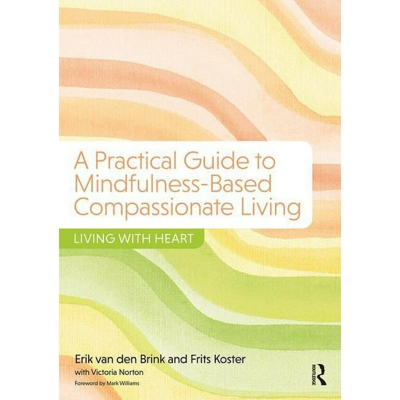 A Practical Guide to Mindfulness-Based Compassionate Living: Living with Heart, (Paperback)
