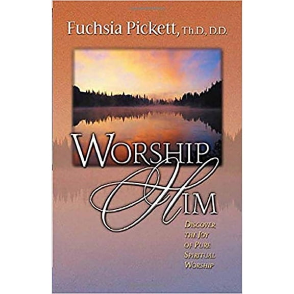 Worship Him: Discover the Joy of Pure Spiritual Worship, (Paperback)