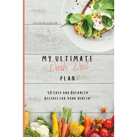 My Ultimate Dash Diet Plan: 50 Easy and Balanced Recipes for Your Health, (Paperback)