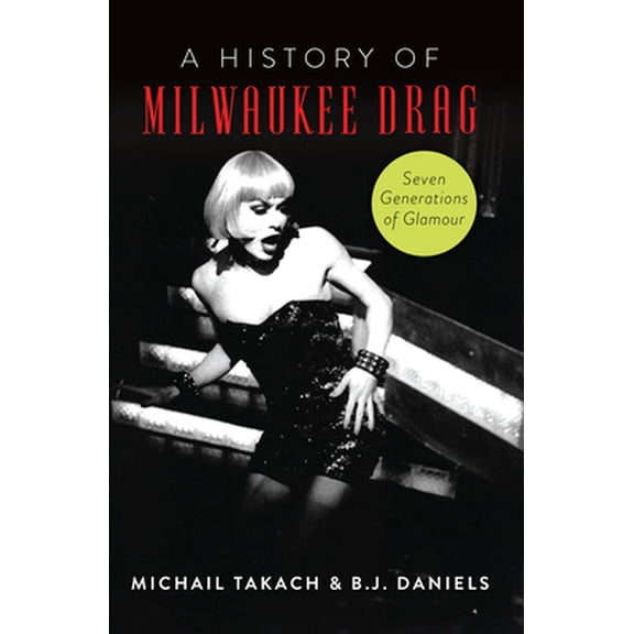 Pre-Owned A History of Milwaukee Drag: Seven Generations of Glamour (Paperback) 1467149179 9781467149174