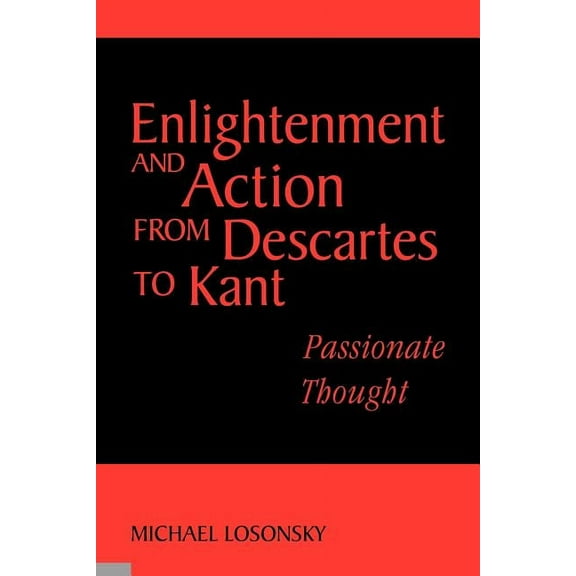 Enlightenment and Action from Descartes to Kant: Passionate Thought, (Paperback)