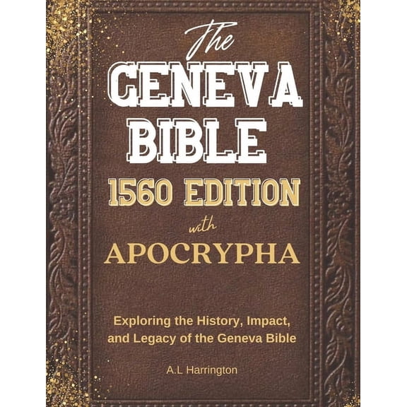 The Geneva Bible 1560 Edition with the Apocrypha: Exploring the History, Impact, and Legacy of the Geneva Bible, (Paperback)