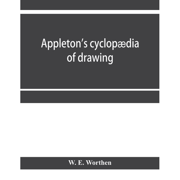 Appleton's cyclopædia of drawing, designed as a textbook for the mechanic, architect, engineer, and surveyor: comprising, (Paperback)