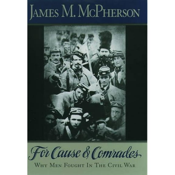 Pre-Owned For Cause and Comrades: Why Men Fought in the Civil War (Paperback) 0195124995 9780195124996