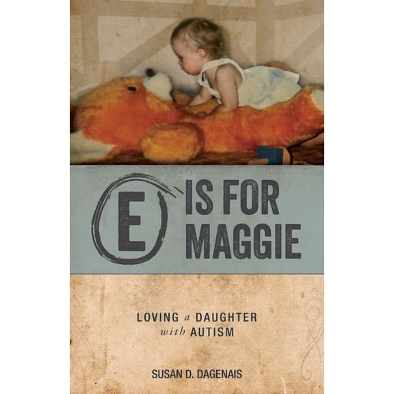 E is for Maggie: Loving a Daughter with Autism, (Paperback)