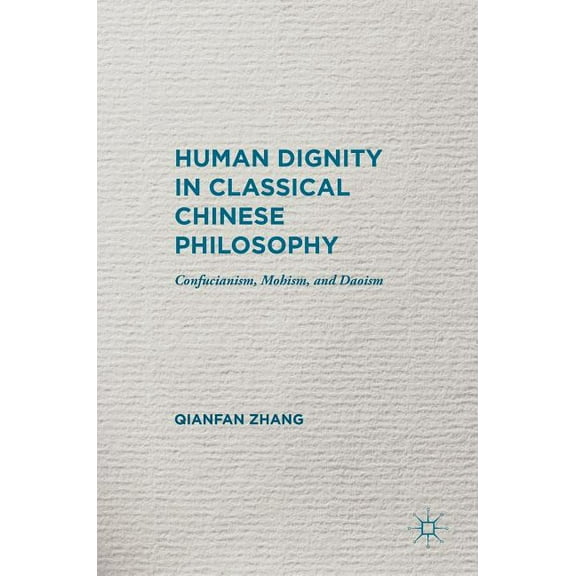 Human Dignity in Classical Chinese Philosophy: Confucianism, Mohism, and Daoism