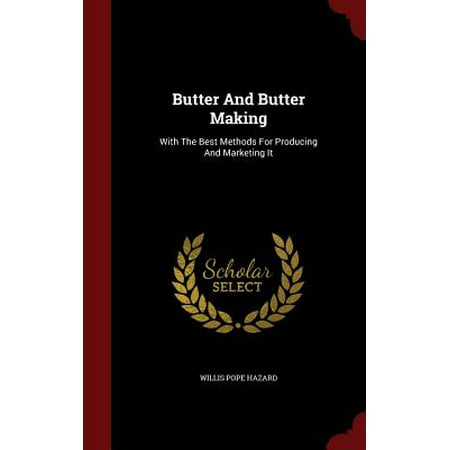 Butter and Butter Making : With the Best Methods for Producing and Marketing