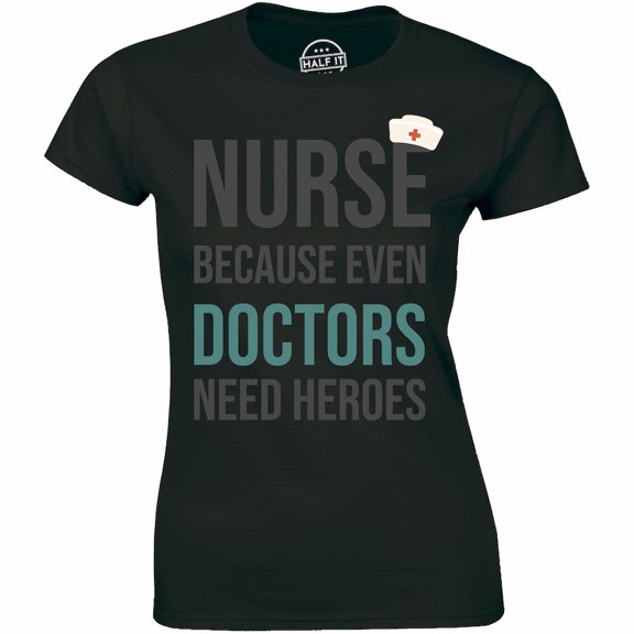 Nurse Because Even Doctors Need Heroes - Nursing Women's T-Shirt