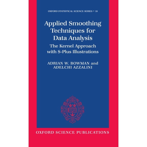 Oxford Statistical Science Applied Smoothing Techniques for Data Analysis: The Kernel Approach with S-Plus Illustrations, Book 18, (Hardcover)