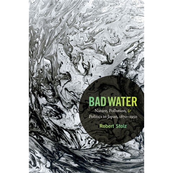 Pre-Owned Bad Water: Nature, Pollution, and Politics in Japan, 1870-1950 (Asia-Pacific: Culture, Politics, and Society) Paperback