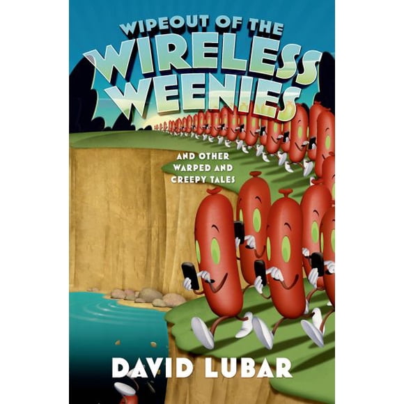 Wipeout of the Wireless Weenies: And Other Warped and Creepy Tales (Weenies Stories)