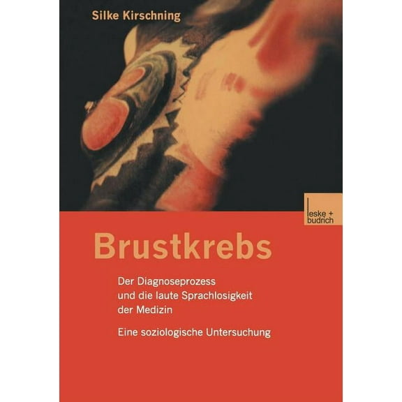 Brustkrebs: Der Diagnoseprozess Und Die Laute Sprachlosigkeit Der Medizin Eine Soziologische Untersuchung, (Paperback)