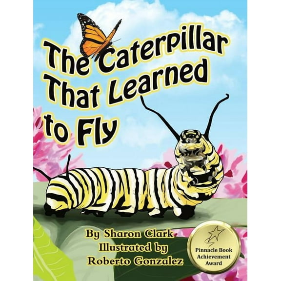 Educational Science (Insect) The Caterpillar That Learned to Fly: A Children's Nature Picture Book, a Fun Caterpillar and Butterfly Story For Ki, Book 3, (Hardcover)