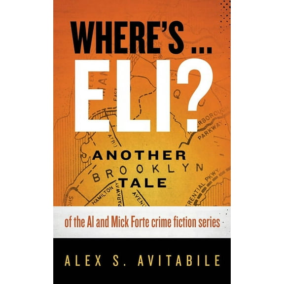 Al and Mick Forte Story Where's ... Eli?: Another Brooklyn Tale of the Al and Mick Forte crime fiction series, Book 2, (Paperback)