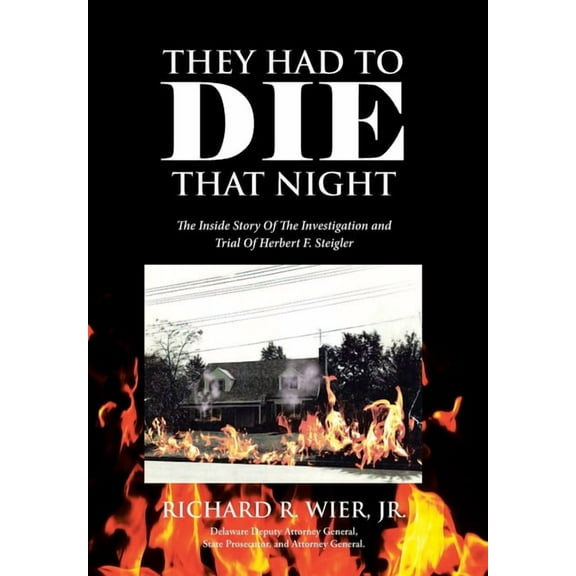 They Had to Die That Night: The Inside Story Of The Investigation and Trial Of Herbert F. Steigler (Hardcover)