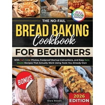 The No-Fail Bread Baking Cookbook For Beginners: With Full-Color Photos, Foolproof Startup Instructions, and Easy ZeroWa, (Paperback)