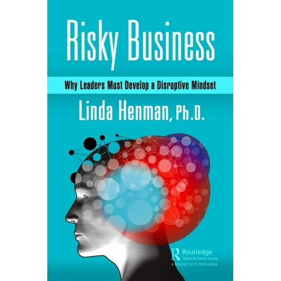 Risky Business: Why Leaders Must Develop a Disruptive Mindset, (Hardcover)