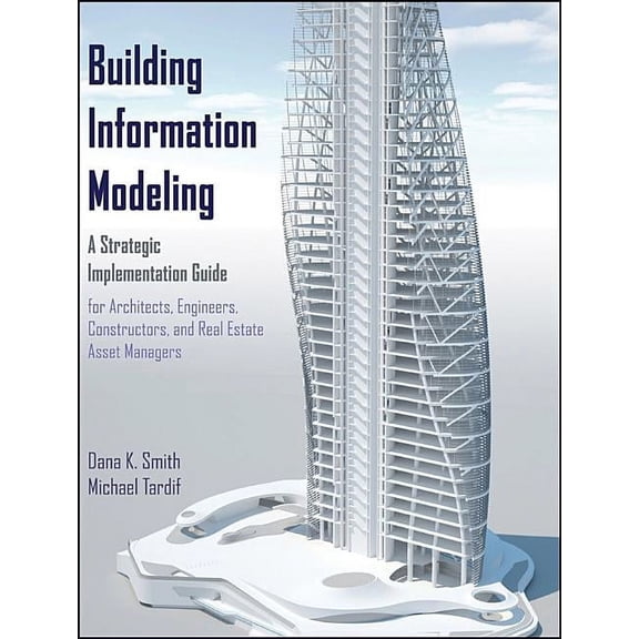 Building Information Modeling: A Strategic Implementation Guide for Architects, Engineers, Constructors, and Real Estate, (Hardcover)